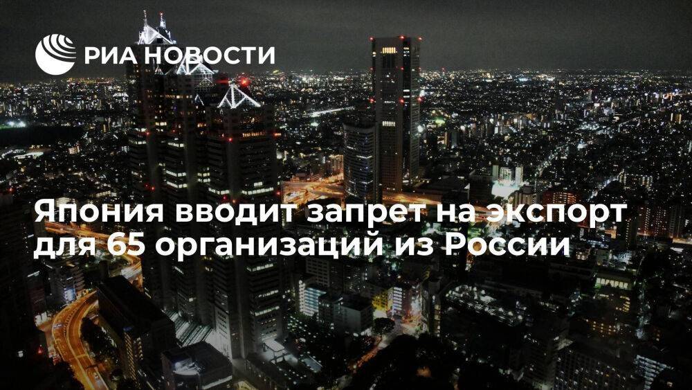 Япония вводит запрет на экспорт для 90 организаций из России и Белоруссии