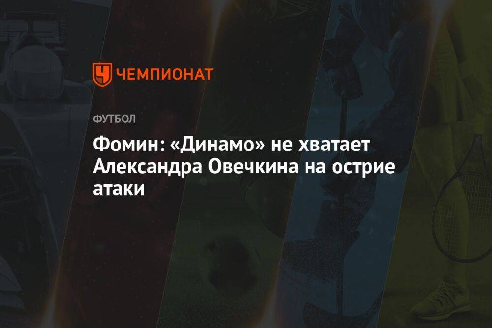 Фомин: «Динамо» не хватает Александра Овечкина на острие атаки