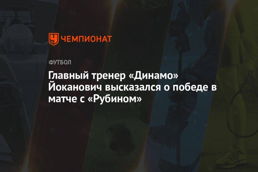 Главный тренер «Динамо» Йоканович высказался о победе в матче с «Рубином»