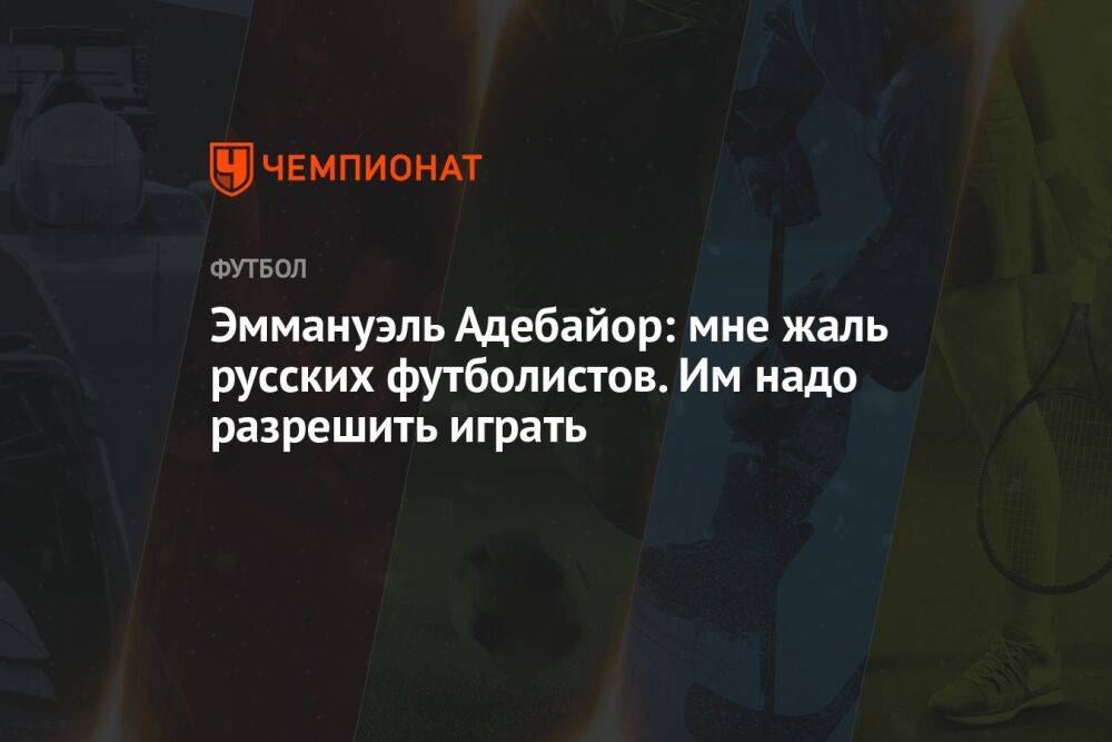 Эммануэль Адебайор: мне жаль русских футболистов. Им надо разрешить играть