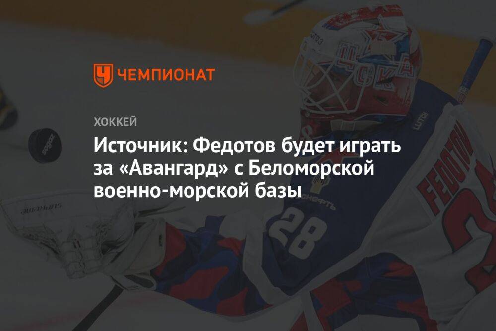 Источник: Федотов будет играть за «Авангард» с Беломорской военно-морской базы