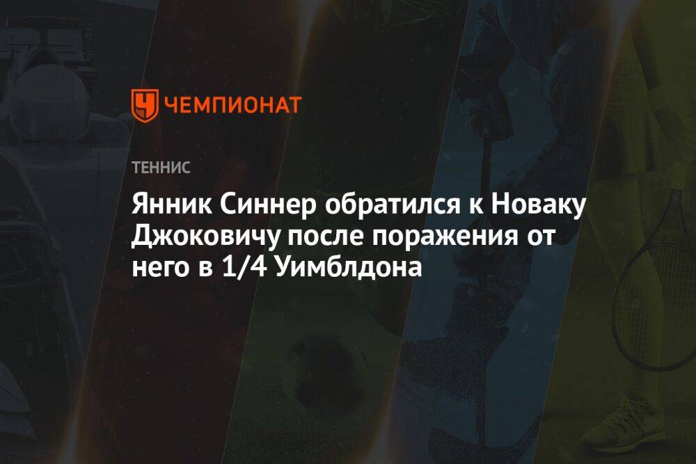 Янник Синнер обратился к Новаку Джоковичу после поражения от него в 1/4 Уимблдона