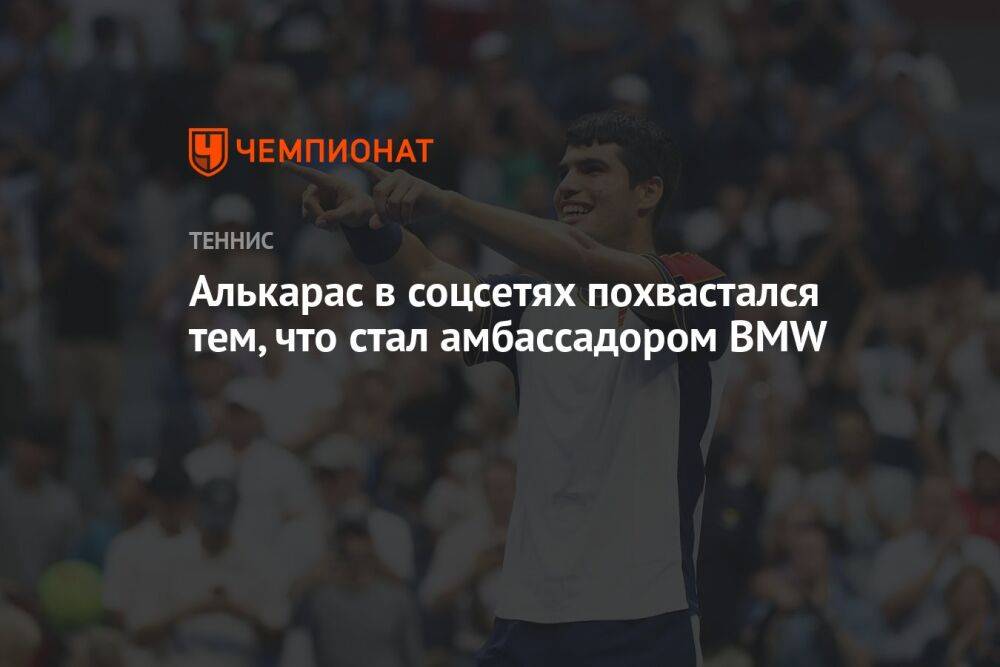 Алькарас в соцсетях похвастался тем, что стал амбассадором BMW