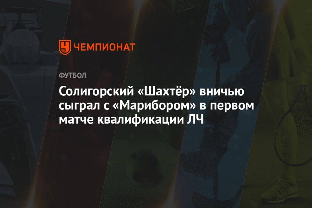Солигорский «Шахтёр» вничью сыграл с «Марибором» в первом матче квалификации ЛЧ