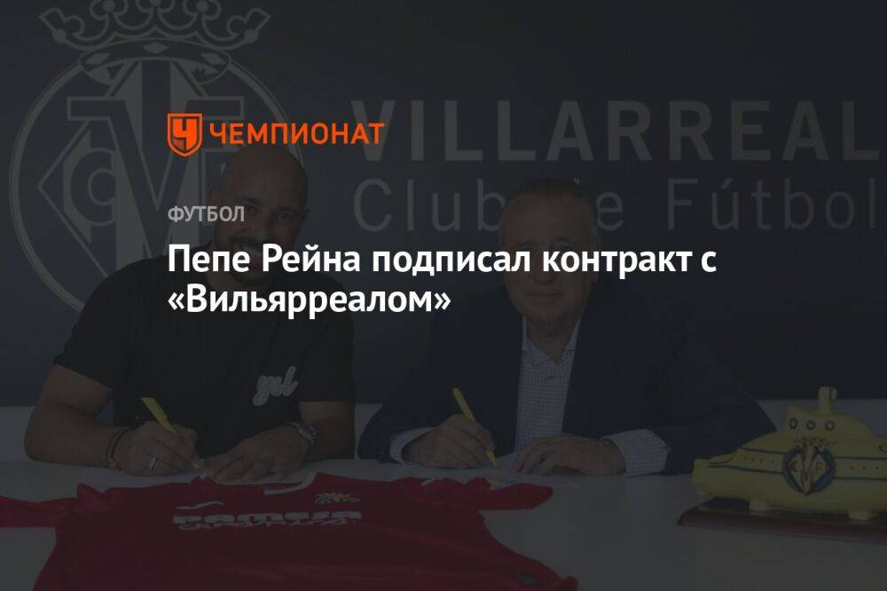 Пепе Рейна подписал контракт с «Вильярреалом»