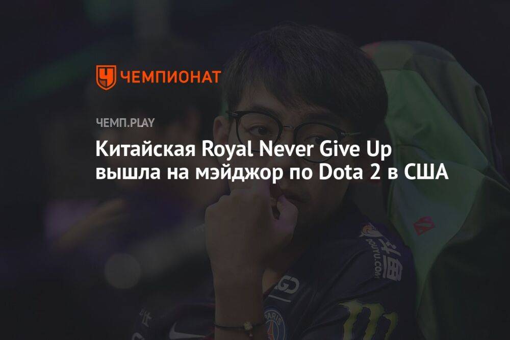 Китайская Royal Never Give Up вышла на мэйджор по Dota 2 в США