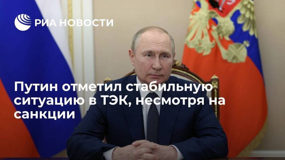 Путин назвал ситуацию в ТЭК стабильной, несмотря на беспрецедентные санкции