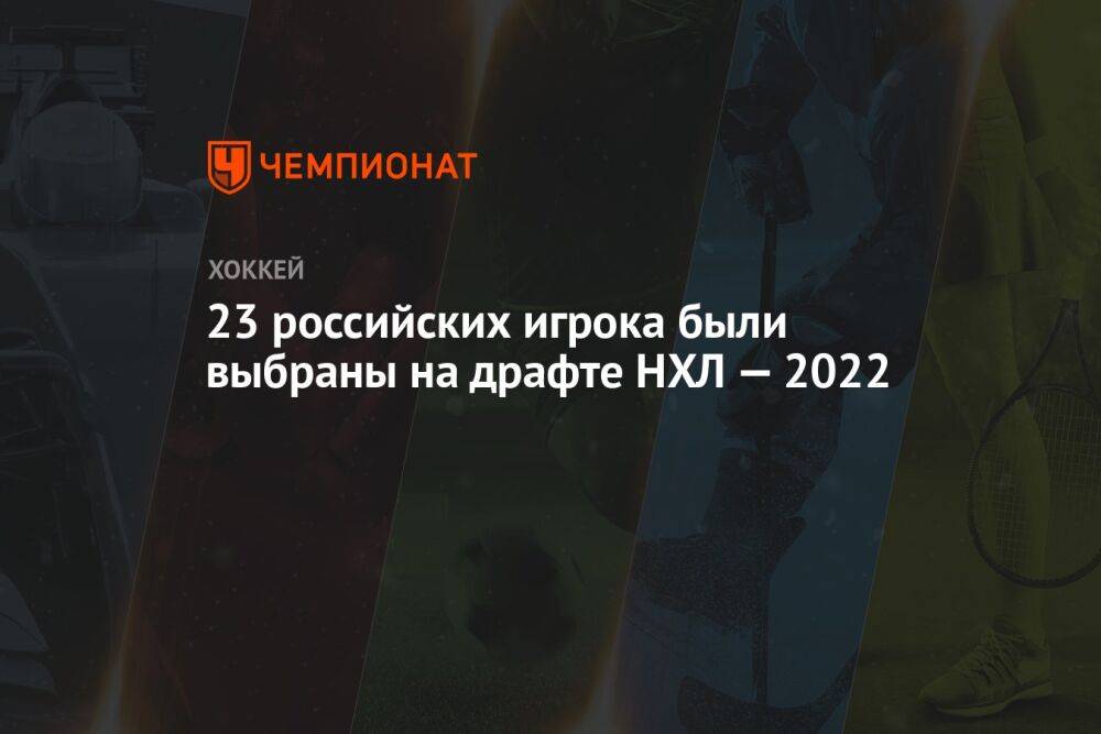23 российских игрока были выбраны на драфте НХЛ — 2022