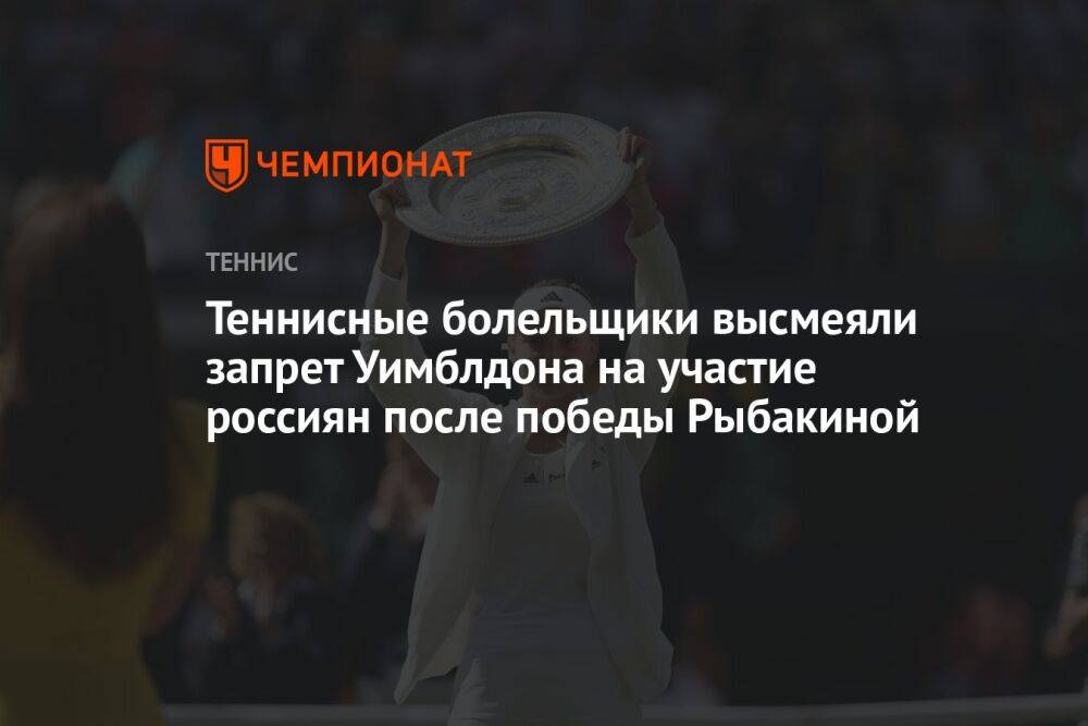 Теннисные болельщики высмеяли запрет Уимблдона на участие россиян после победы Рыбакиной