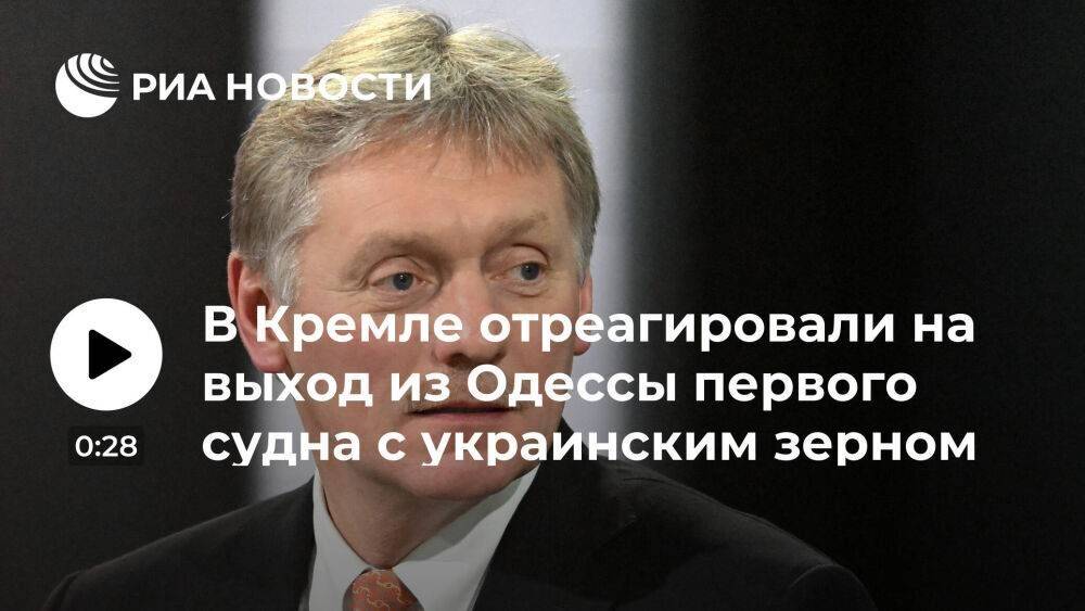Пресс-секретарь Песков назвал выход первого судна с украинским зерном позитивным событием