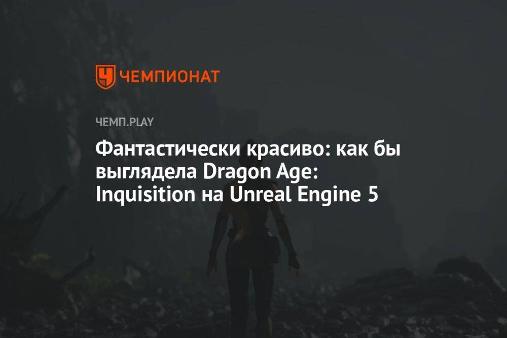 Фантастически красиво: как бы выглядела Dragon Age: Inquisition на Unreal Engine 5