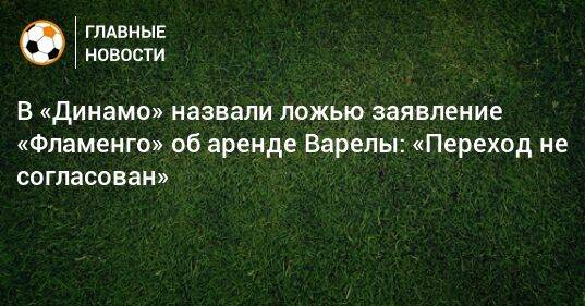 В «Динамо» назвали ложью заявление «Фламенго» об аренде Варелы: «Переход не согласован»