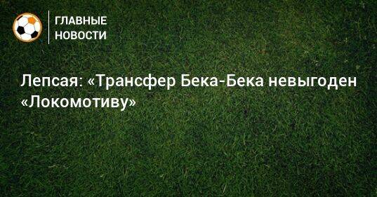 Лепсая: «Трансфер Бека-Бека невыгоден «Локомотиву»