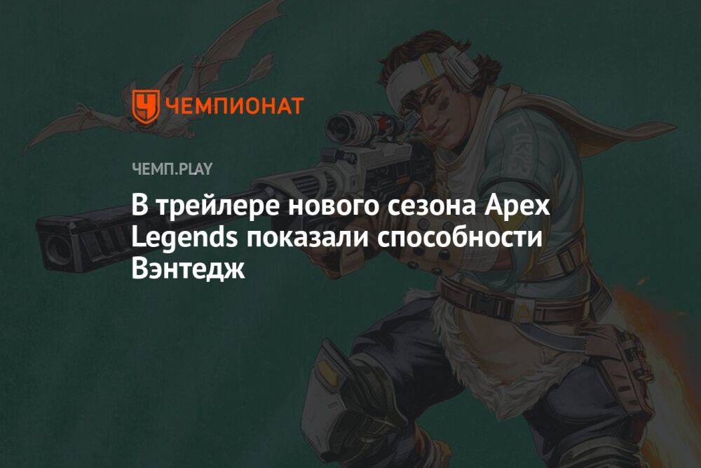 В трейлере нового сезона Apex Legends показали способности Вэнтедж