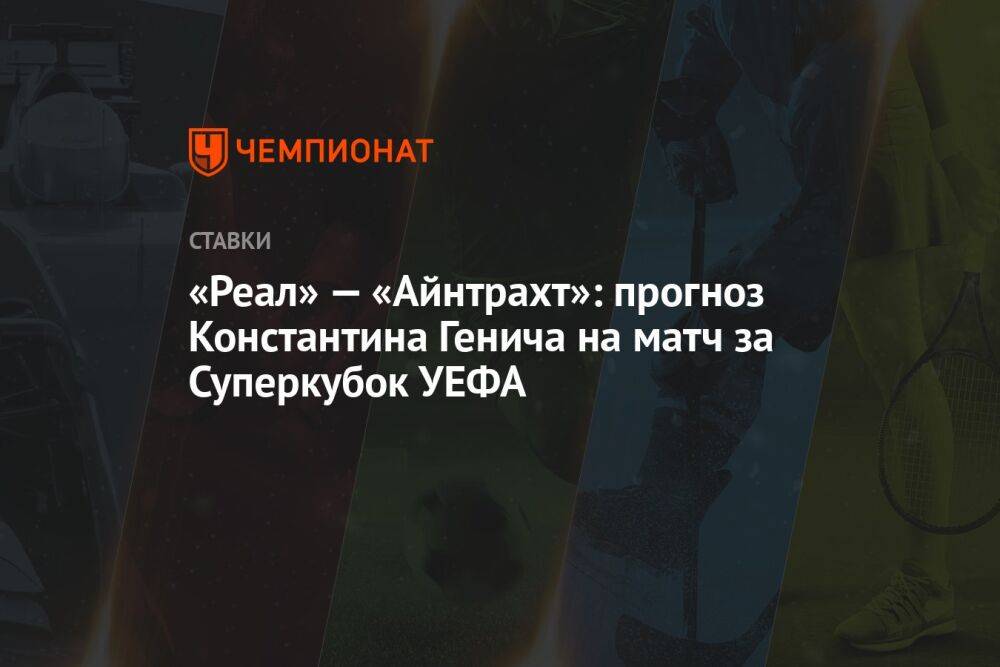 «Реал» — «Айнтрахт»: прогноз Константина Генича на матч за Суперкубок УЕФА