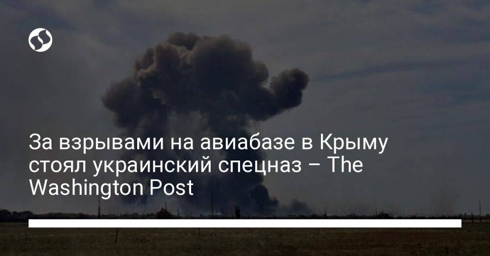 За взрывами на авиабазе в Крыму стоял украинский спецназ – The Washington Post