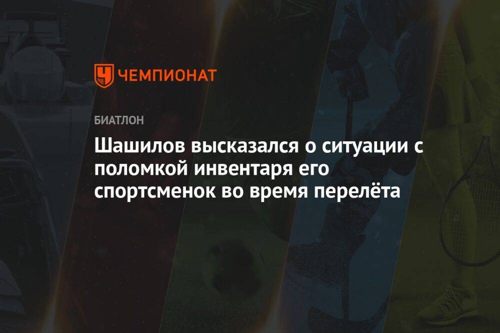 Шашилов высказался о ситуации с поломкой инвентаря его спортсменок во время перелёта