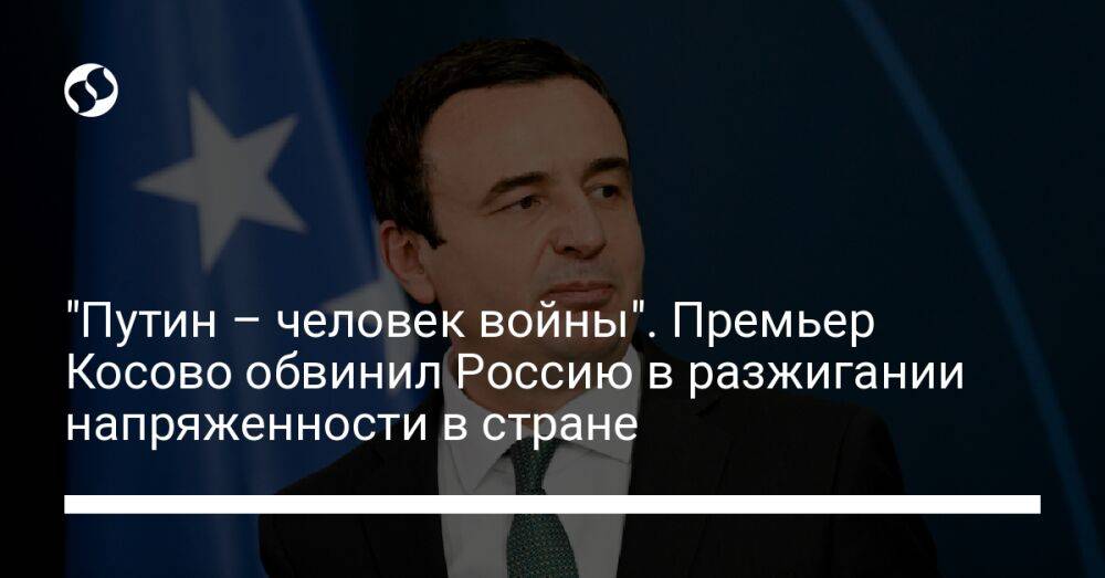 "Путин – человек войны". Премьер Косово обвинил Россию в разжигании напряженности в стране