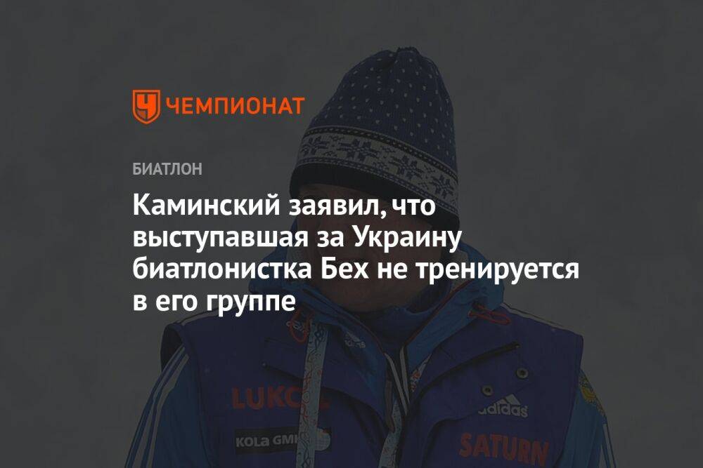 Каминский заявил, что выступавшая за Украину биатлонистка Бех не тренируется в его группе