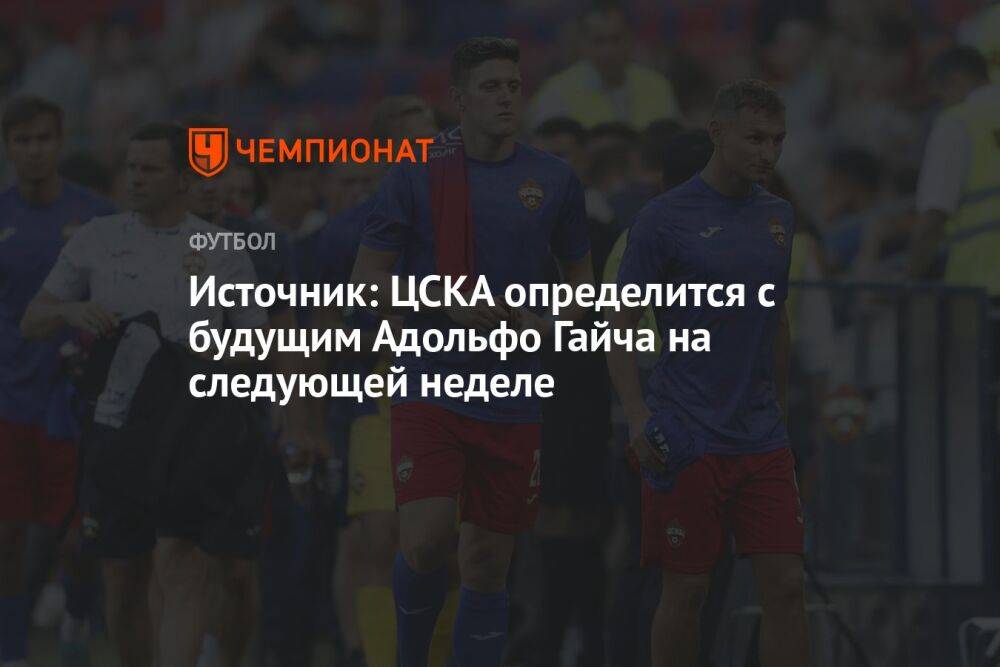 Источник: ЦСКА определится с будущим Адольфо Гайча на следующей неделе