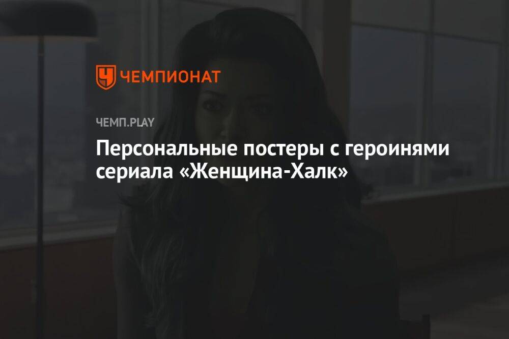 Персональные постеры с героинями сериала «Женщина-Халк»