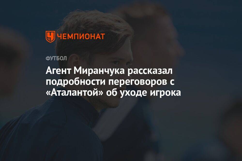 Агент Миранчука рассказал подробности переговоров с «Аталантой» об уходе игрока