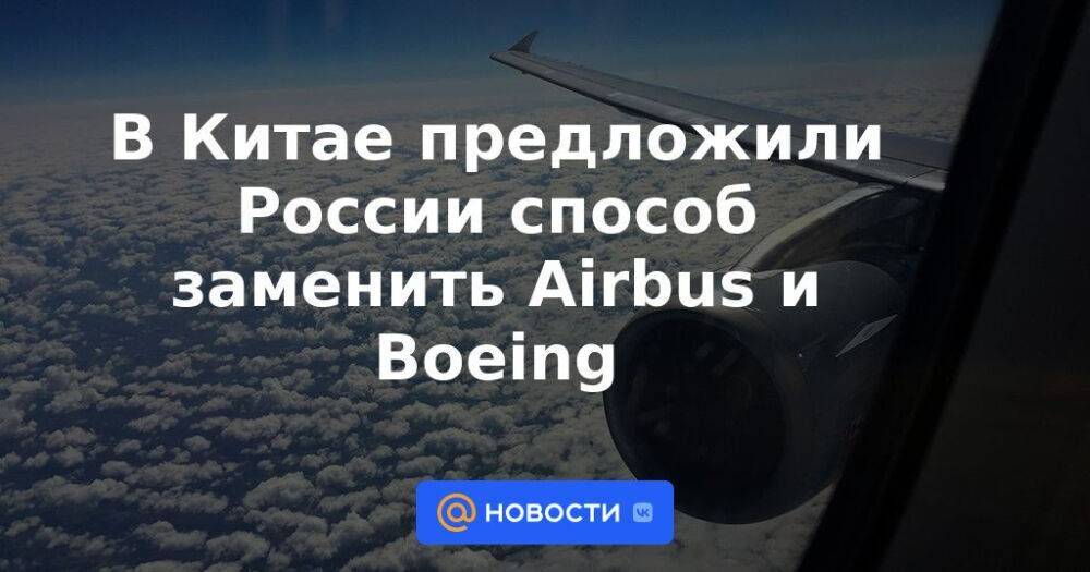 В Китае предложили России способ заменить Airbus и Boeing