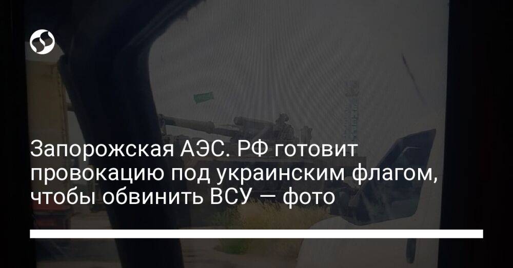 Запорожская АЭС. РФ готовит провокацию под украинским флагом, чтобы обвинить ВСУ — фото