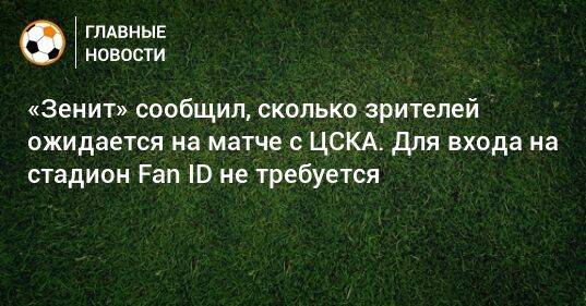 «Зенит» сообщил, сколько зрителей ожидается на матче с ЦСКА. Для входа на стадион Fan ID не требуется