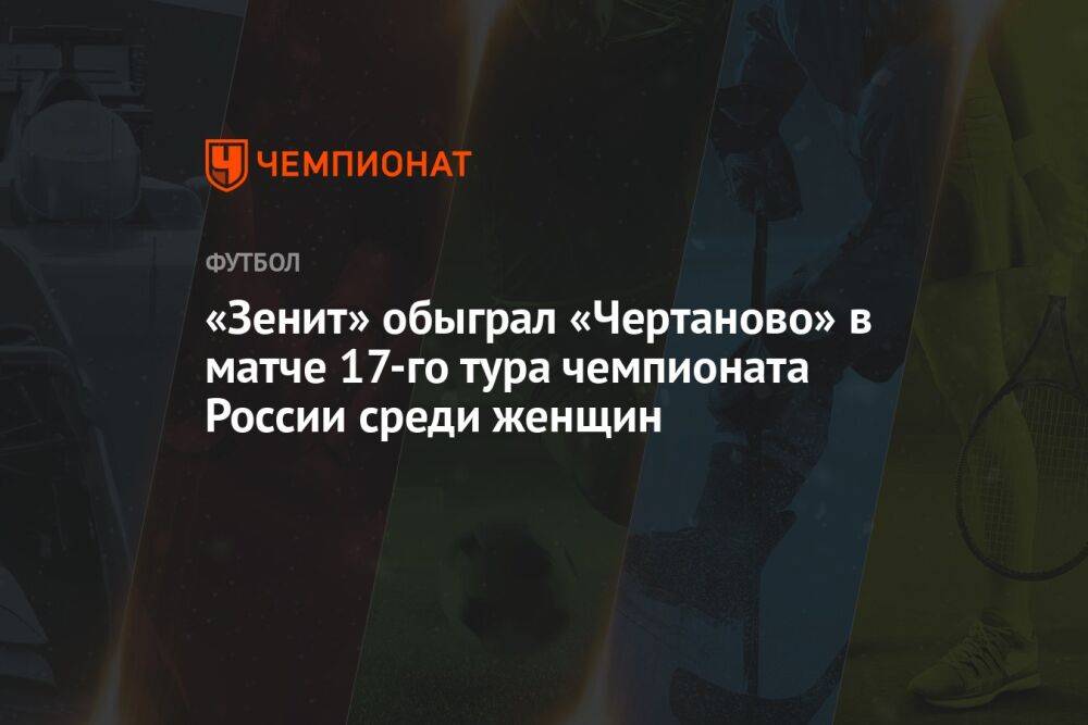 «Зенит» обыграл «Чертаново» в матче 17-го тура чемпионата России среди женщин
