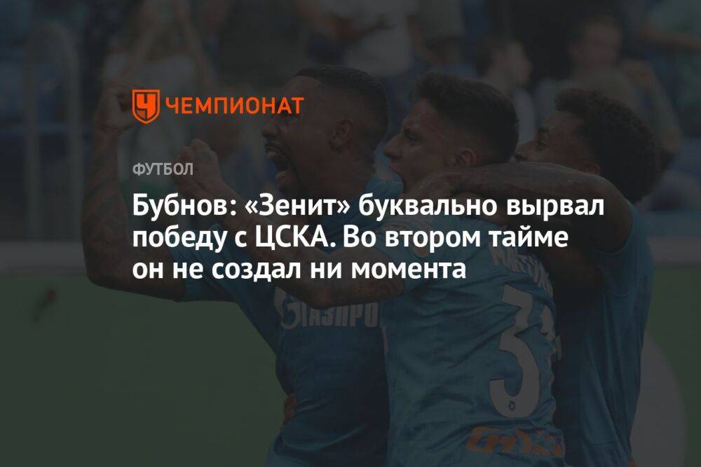 Бубнов: «Зенит» буквально вырвал победу с ЦСКА. Во втором тайме он не создал ни момента