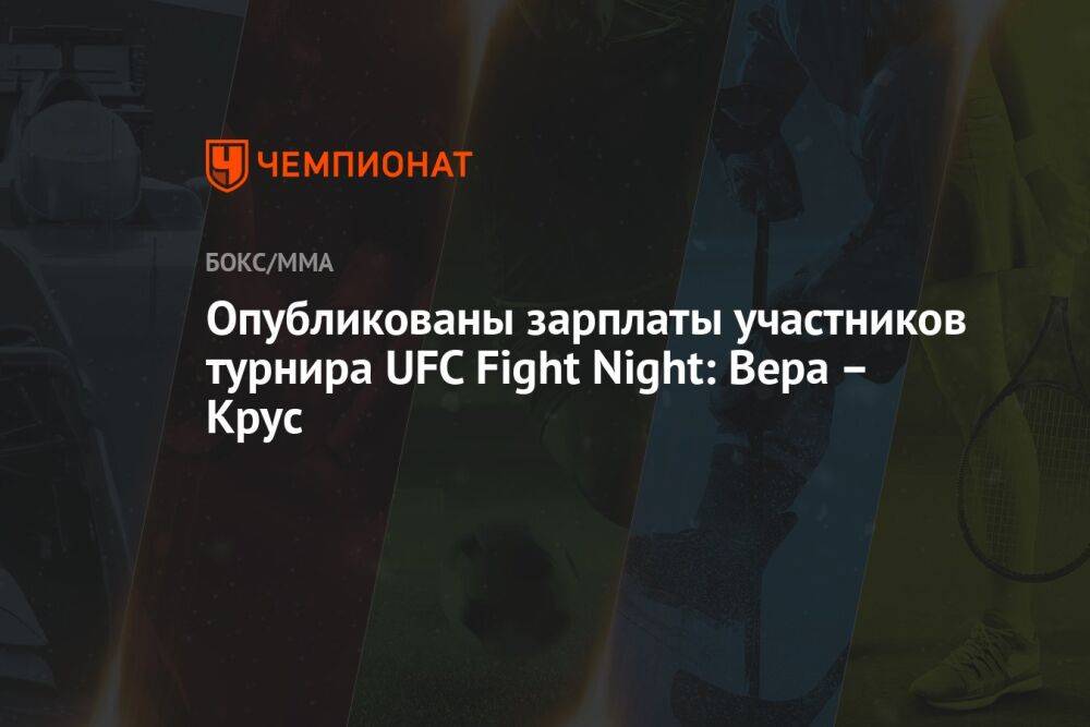 Опубликованы зарплаты участников турнира UFC Fight Night: Вера – Крус