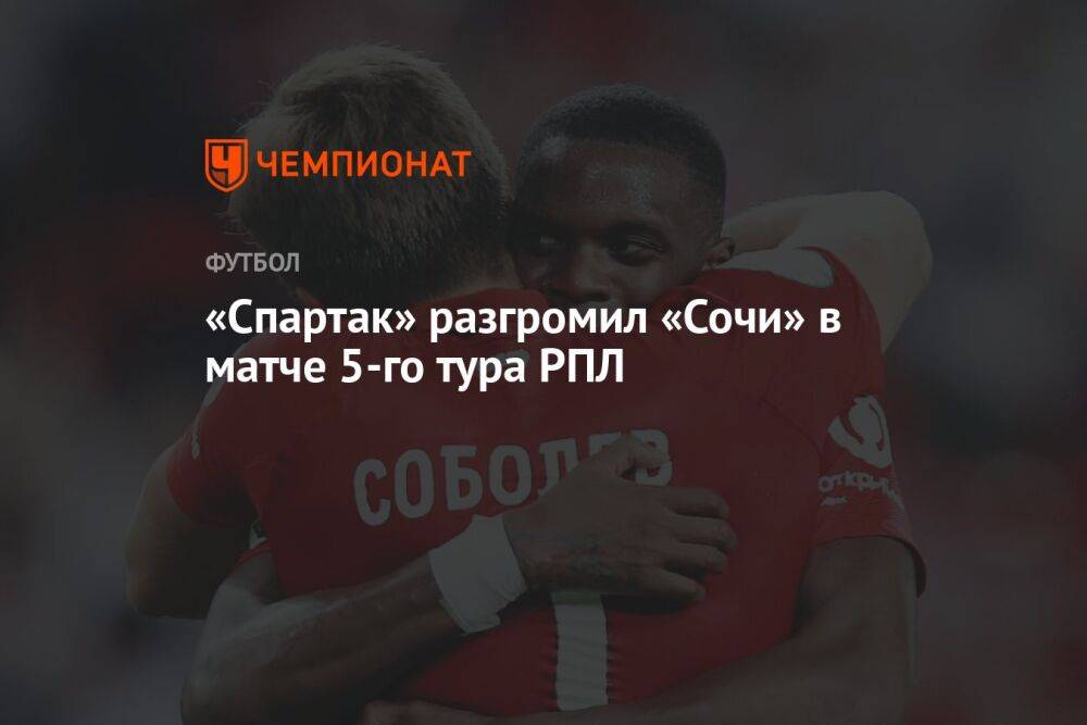 «Спартак» — «Сочи» 3:0, результат матча 5-го тура РПЛ 14 августа 2022 года
