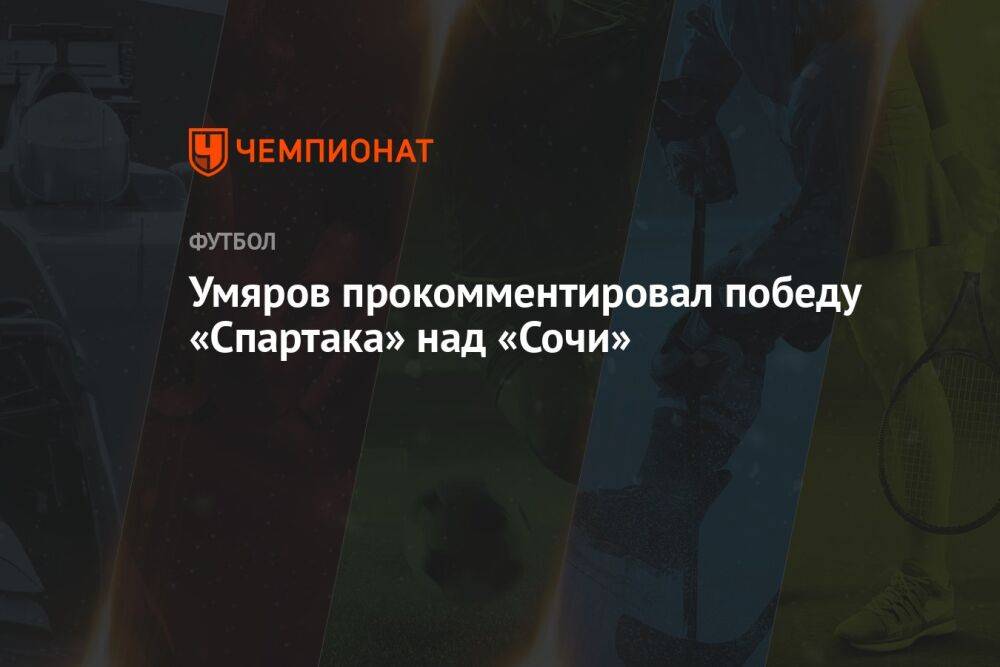 Умяров прокомментировал победу «Спартака» над «Сочи»