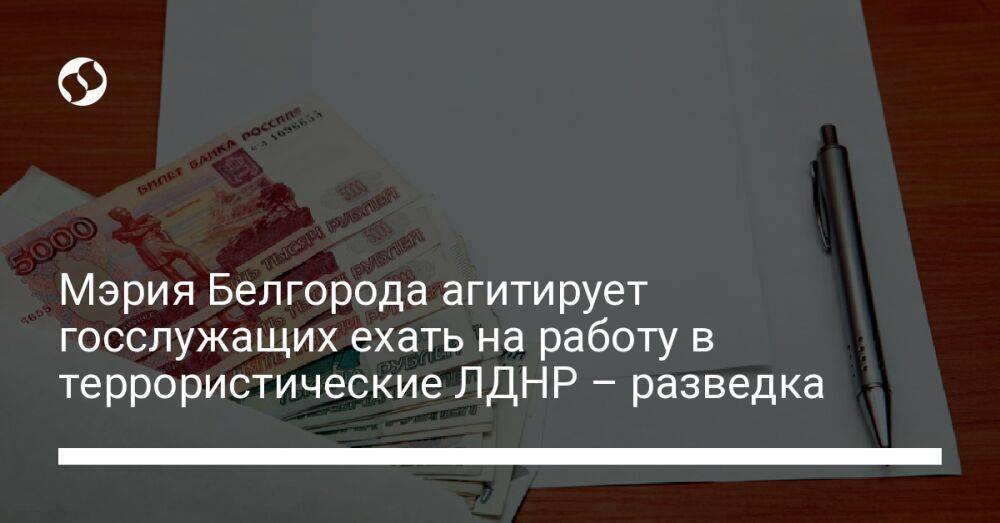 Мэрия Белгорода агитирует госслужащих ехать на работу в террористические ЛДНР – разведка
