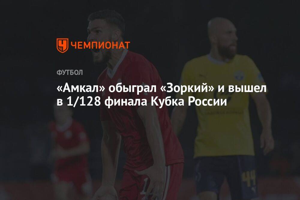 «Амкал» обыграл «Зоркий» и вышел в 1/128 финала Кубка России