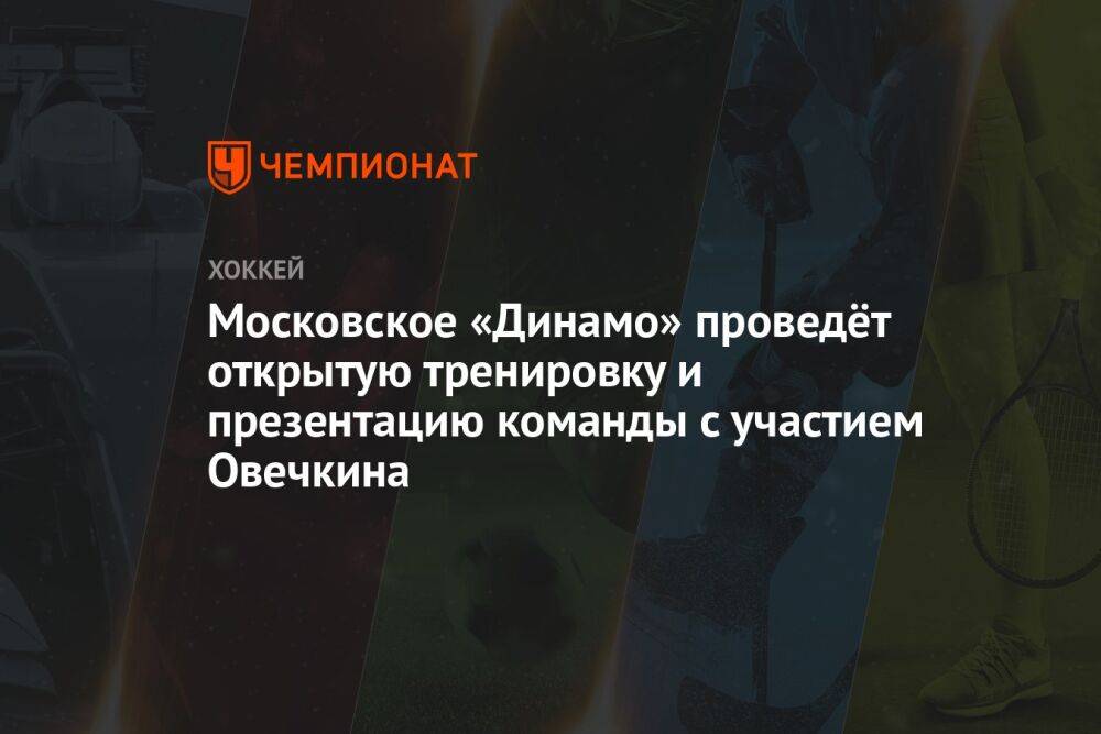 Московское «Динамо» проведёт открытую тренировку и презентацию команды с участием Овечкина
