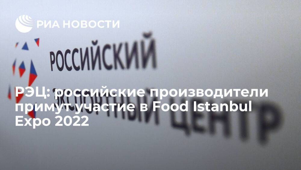 РЭЦ: российские производители примут участие в Food Istanbul Expo 2022