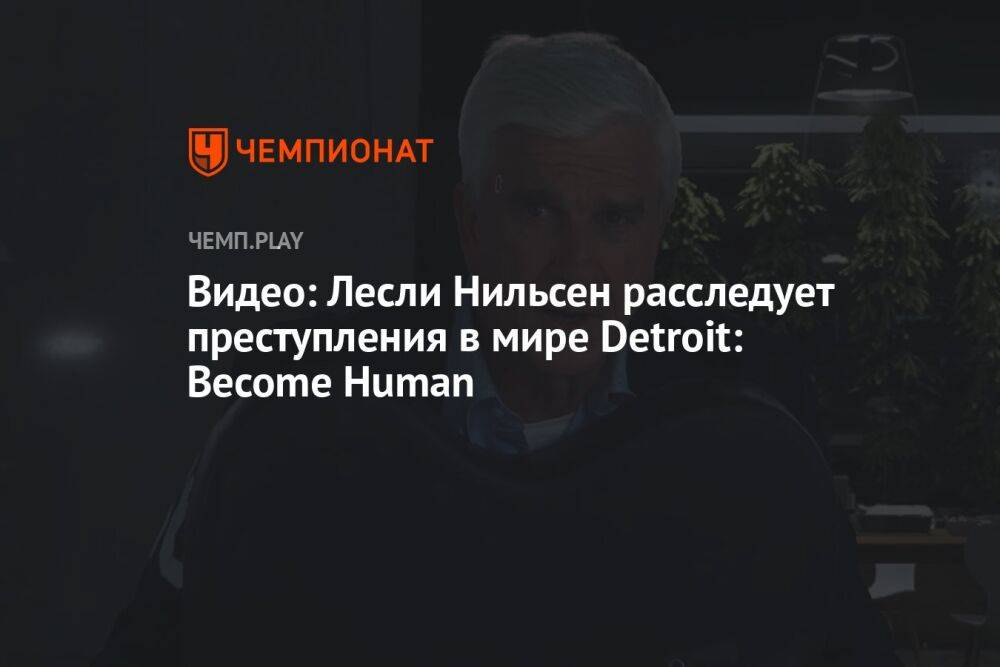 Видео: Лесли Нильсен расследует преступления в мире Detroit: Become Human