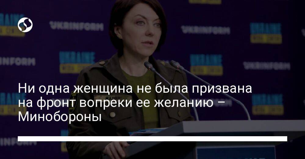 Ни одна женщина не была призвана на фронт вопреки ее желанию – Минобороны