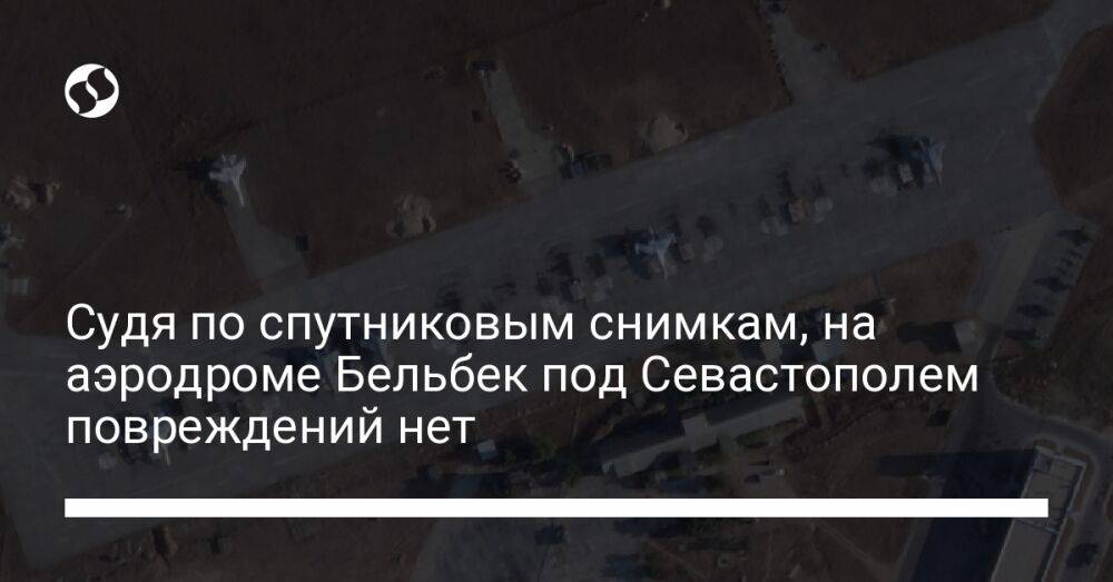 Судя по спутниковым снимкам, на аэродроме Бельбек под Севастополем повреждений нет
