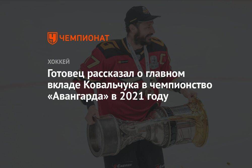 Готовец рассказал о главном вкладе Ковальчука в чемпионство «Авангарда» в 2021 году