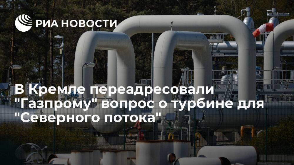 Песков переадресовал "Газпрому" вопрос о местонахождении турбины для "Северного потока"