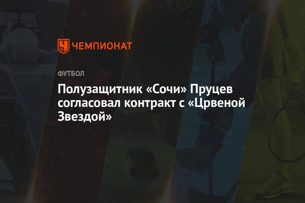Полузащитник «Сочи» Пруцев согласовал контракт с «Црвеной Звездой»