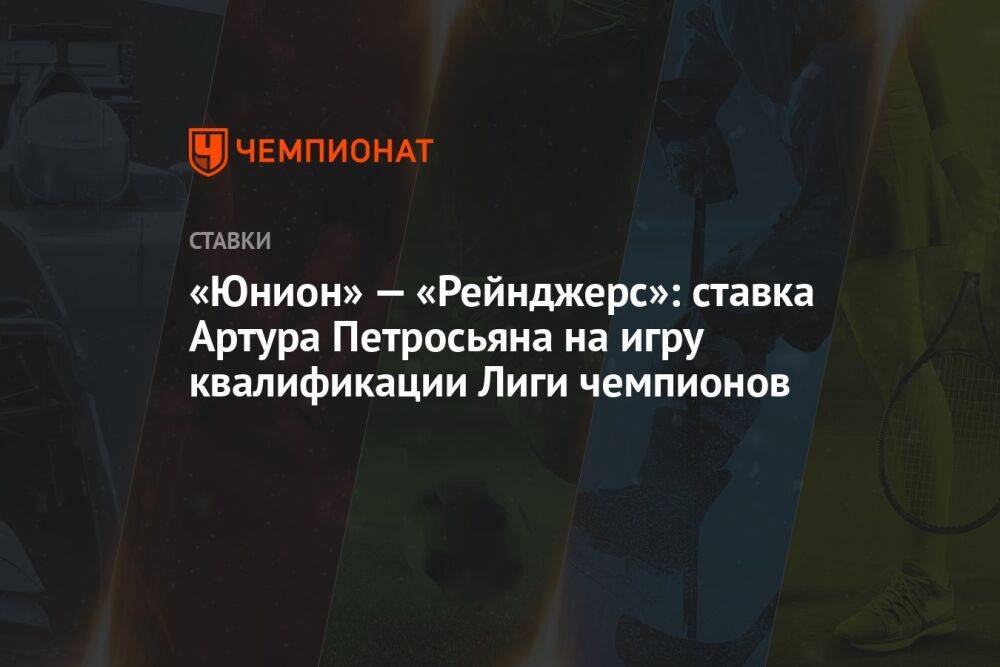 «Юнион» — «Рейнджерс»: ставка Артура Петросьяна на игру квалификации Лиги чемпионов