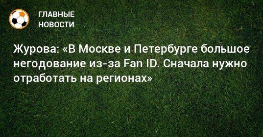 Журова: «В Москве и Петербурге большое негодование из-за Fan ID. Сначала нужно отработать на регионах»