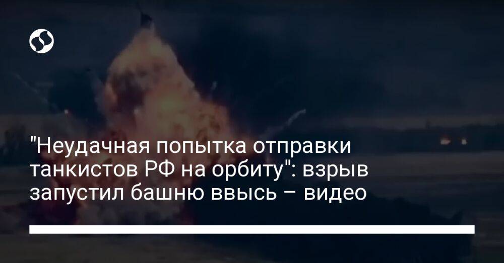 "Неудачная попытка отправки танкистов РФ на орбиту": взрыв запустил башню ввысь – видео