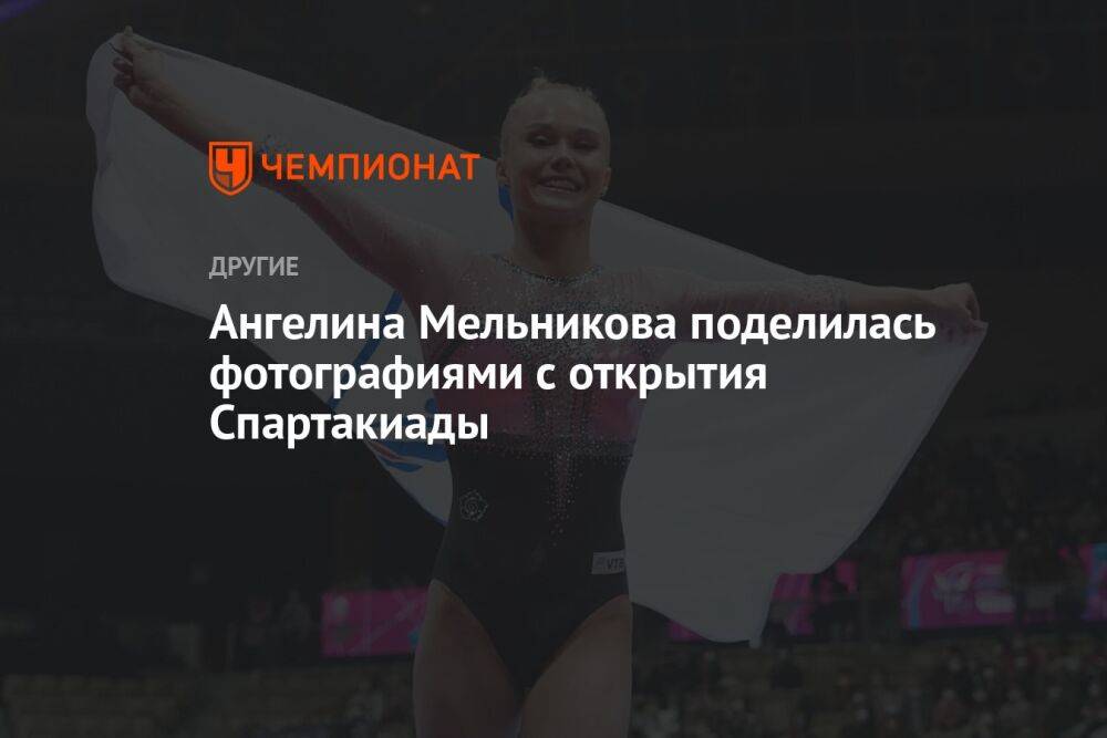 Ангелина Мельникова поделилась фотографиями с открытия Спартакиады