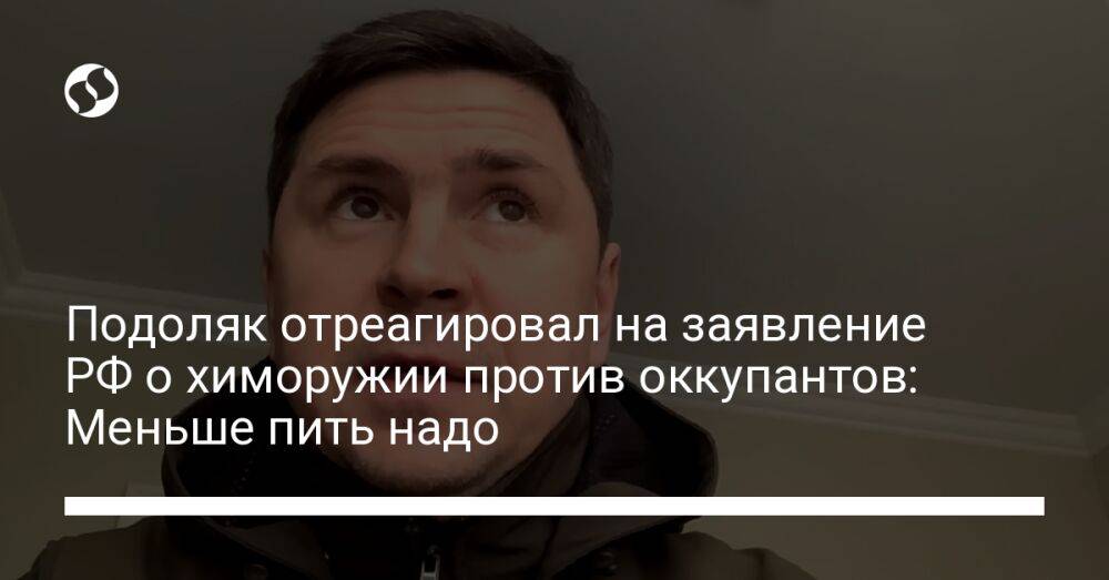 Подоляк отреагировал на заявление РФ о химоружии против оккупантов: Меньше пить надо