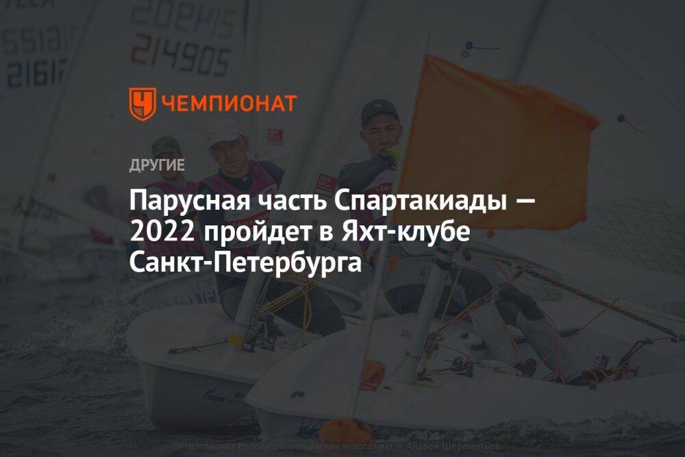 Парусная часть Спартакиады — 2022 пройдет в Яхт-клубе Санкт-Петербурга